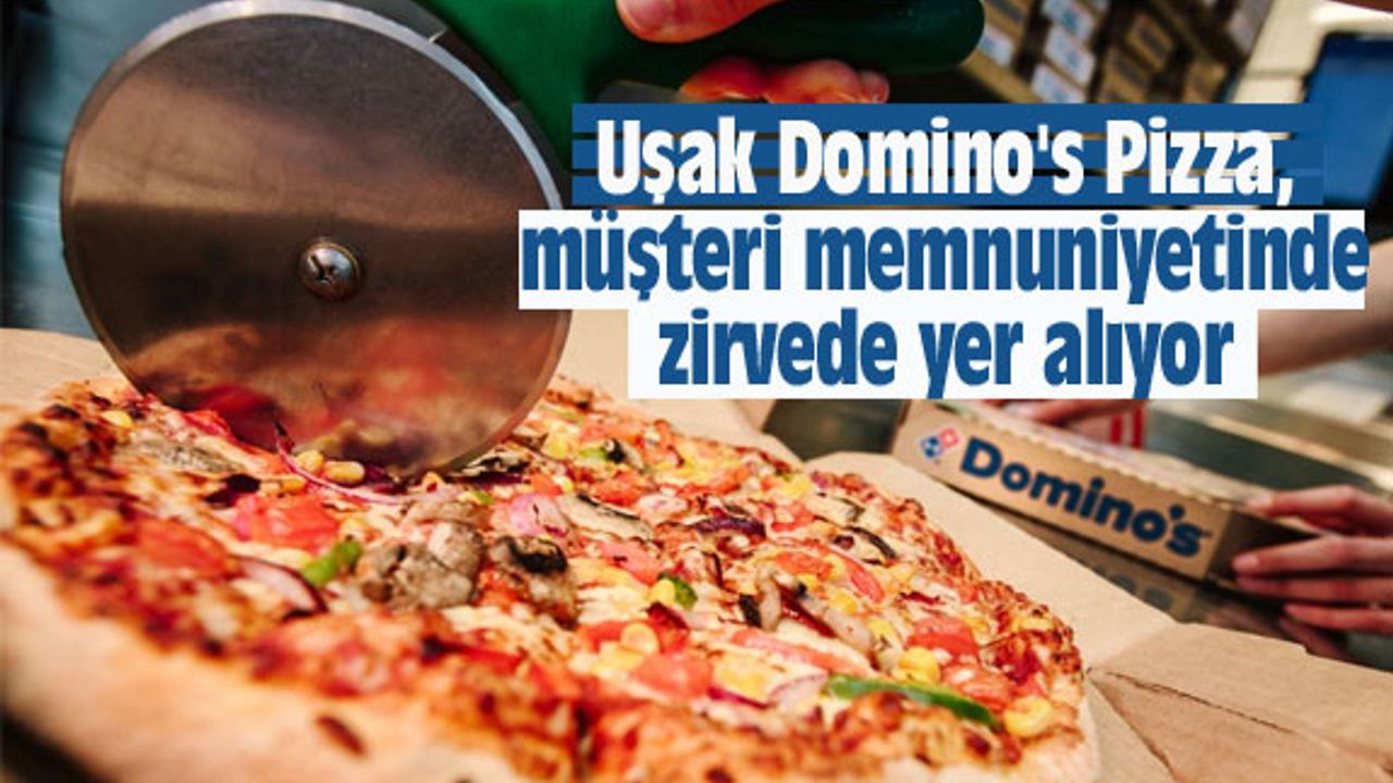Uşak Domino's Pizza, müşteri memnuniyetinde ilk sıralarda yer alıyor