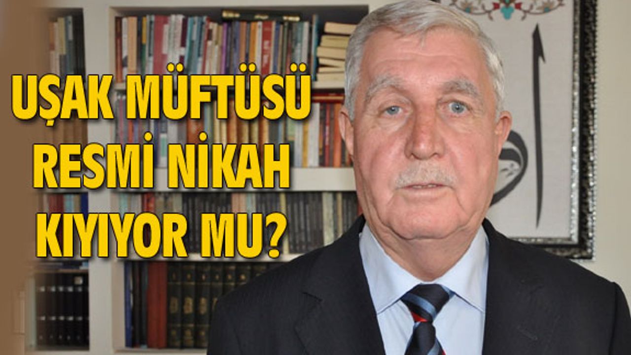 Uşak Müftüsü, resmi nikah kıyıyor mu?