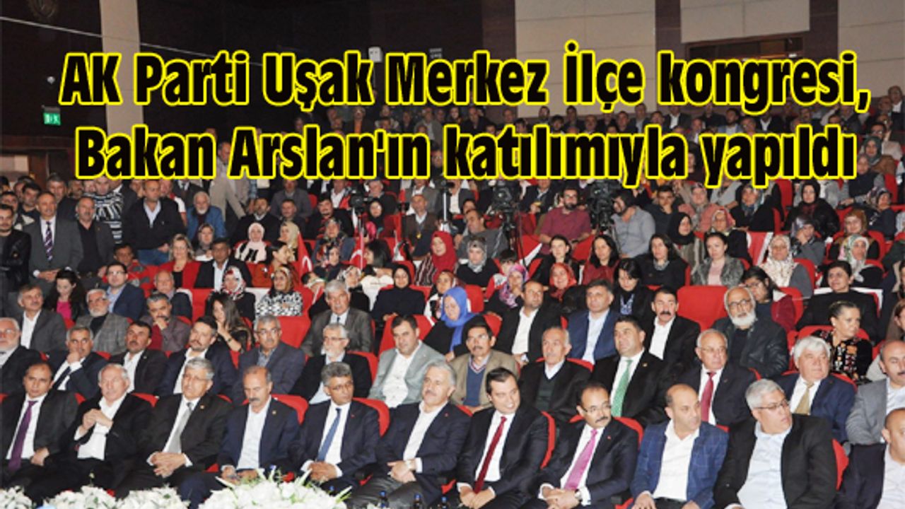 AK Parti Uşak Merkez İlçe kongresi, Bakan Arslan'ın katılımıyla yapıldı