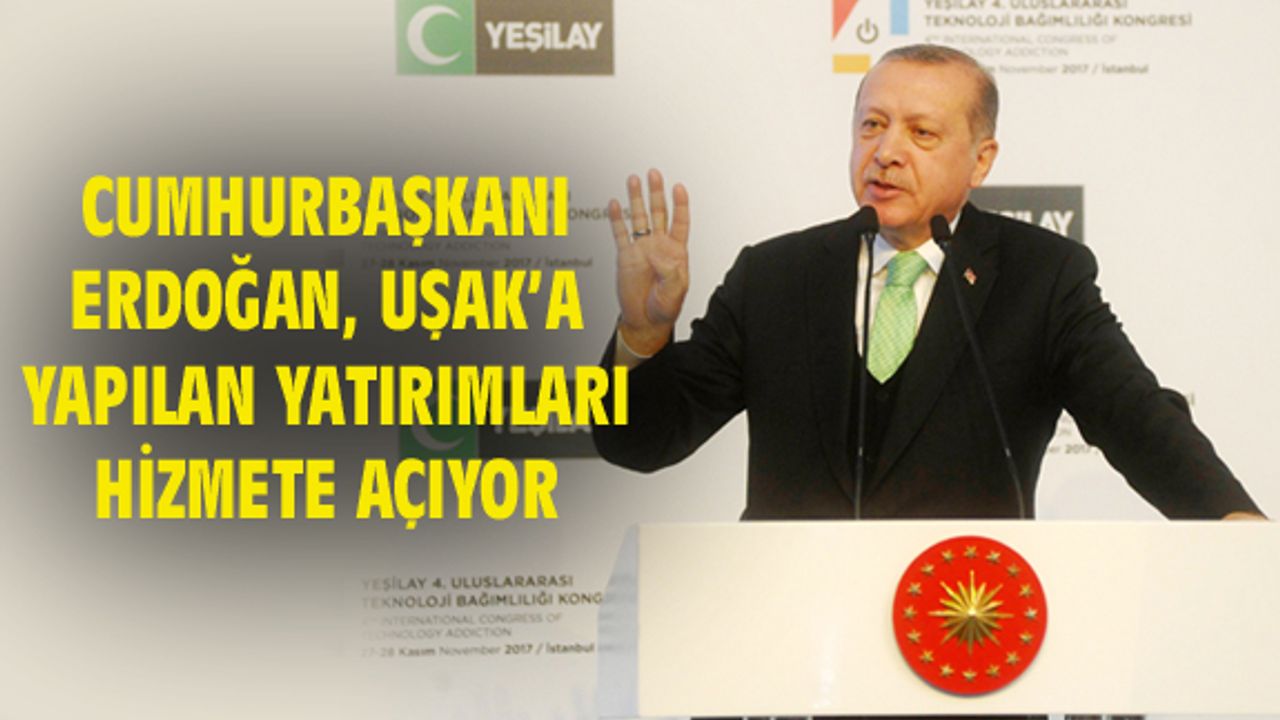 Cumhurbaşkanı Erdoğan, Uşak'taki yatırımları hizmete açıyor