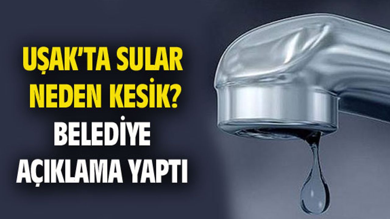Uşak Belediyesi, su kesintisi hakkında açıklama yaptı