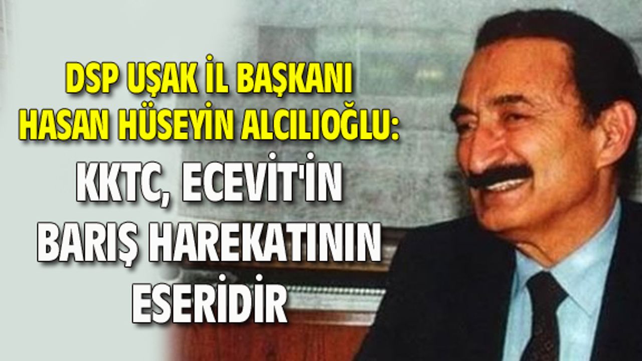 Uşak DSP: KKTC, Ecevit'in barış harekatının eseridir