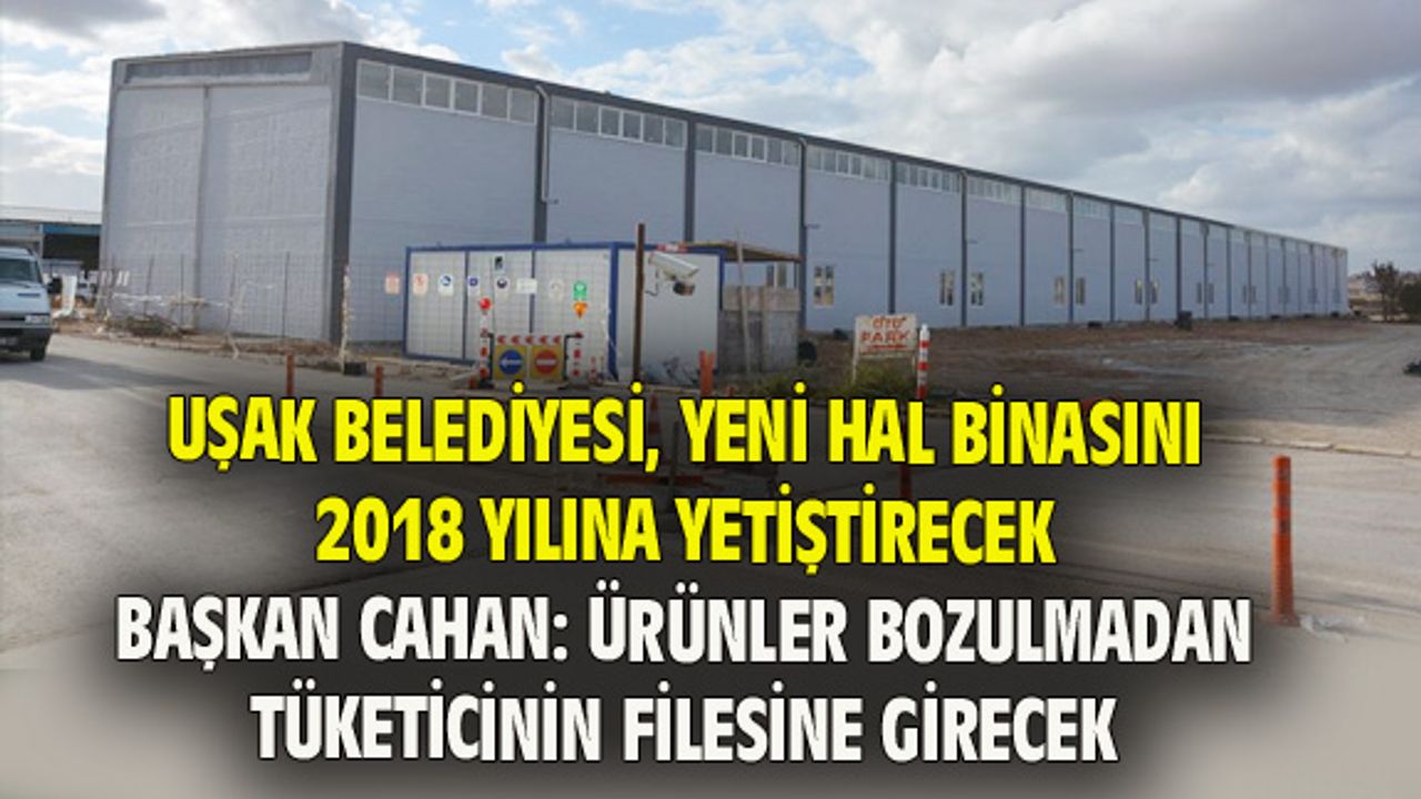 Uşak esnafı, 2018'de yeni hal binasında faaliyet gösterecek