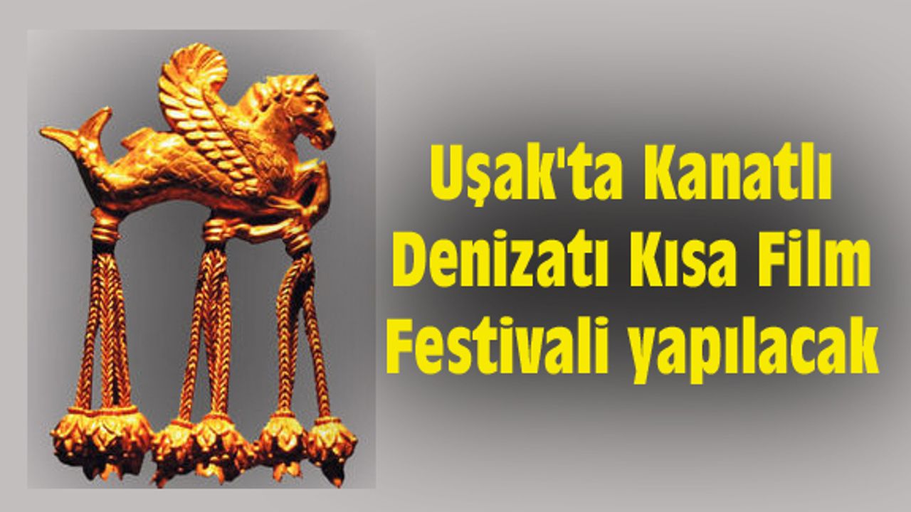 Uşak'ta Kanatlı Denizatı Kısa Film Festivali yapılacak