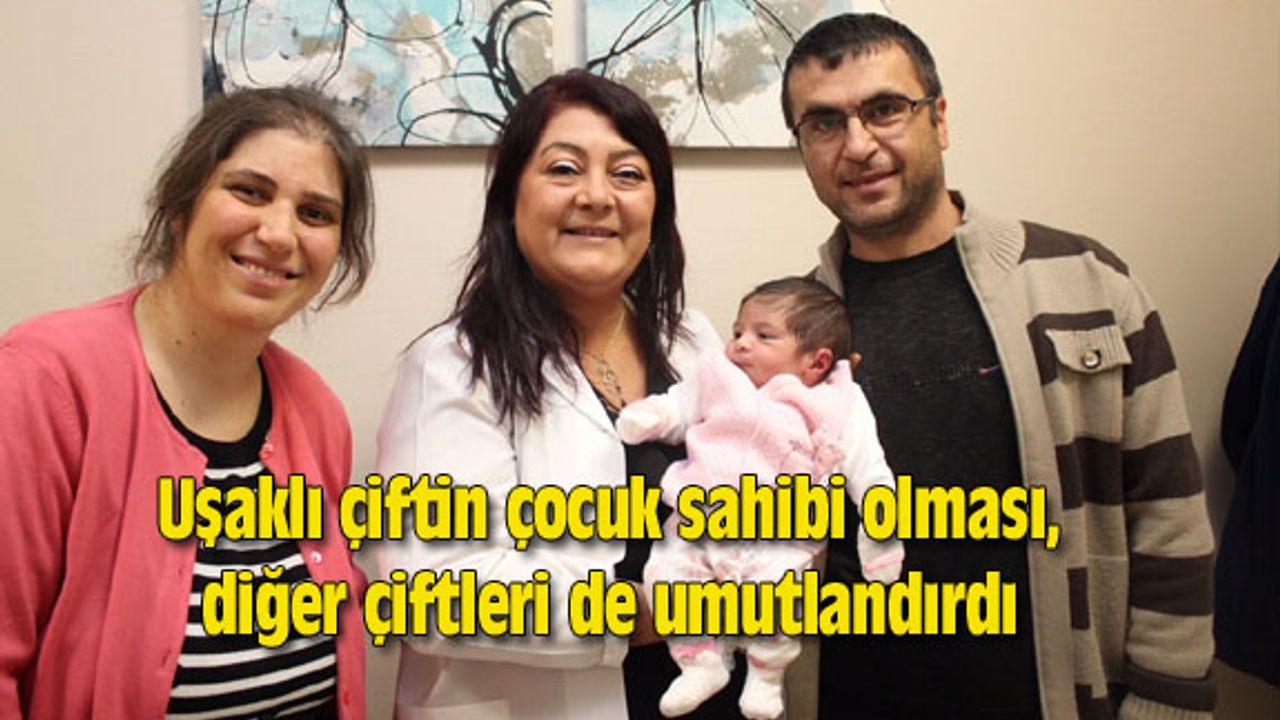 Uşaklı çiftin çocuk sahibi olması, diğer çiftleri de umutlandırdı