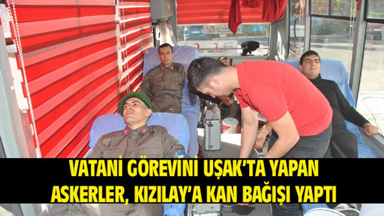 Vatani görevini Uşak'ta yapan askerler kan bağışında bulundu