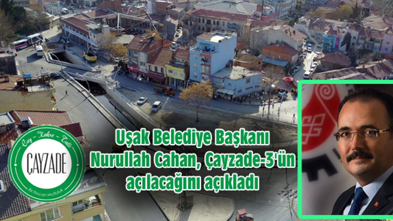 Nurullah Cahan, Çayzade-3'ün açılacağını açıkladı