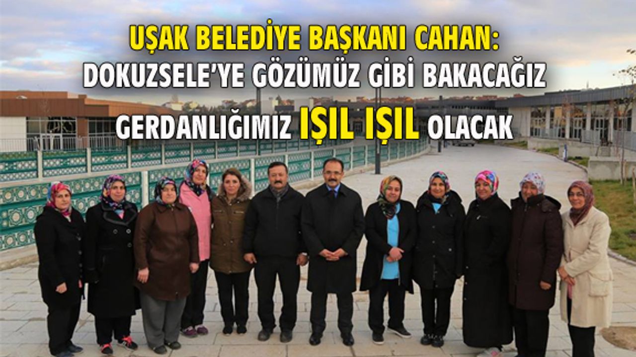 Uşak Belediye Başkanı: Dokuzsele'ye gözümüz gibi bakacağız