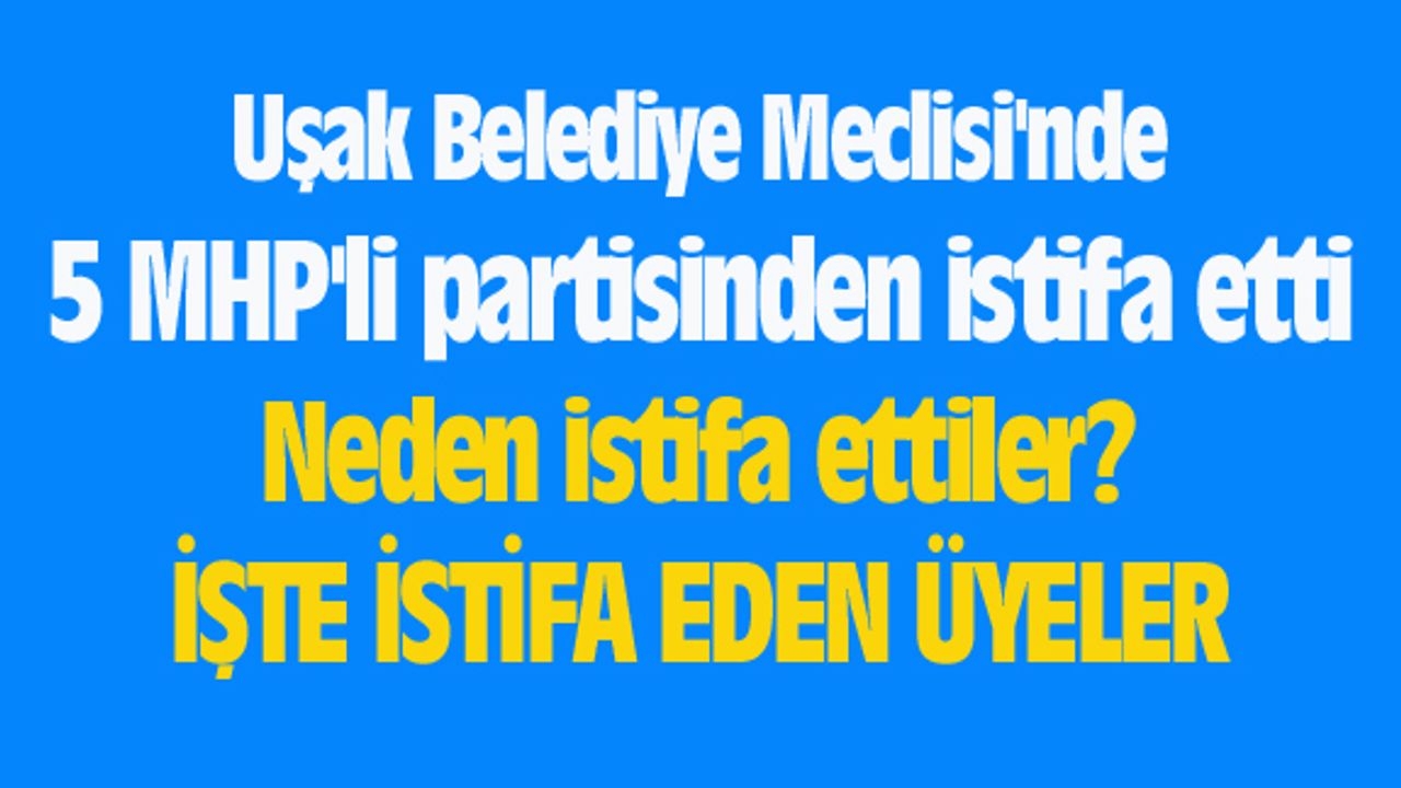 Uşak Belediye Meclisi'nde 5 MHP'li  partisinden istifa etti