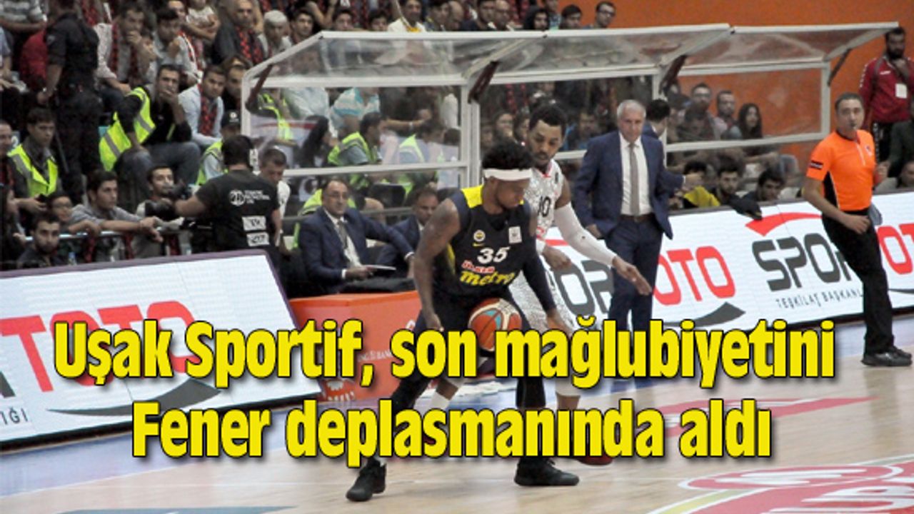 Uşak Sportif, son mağlubiyetini Fener deplasmanında aldı
