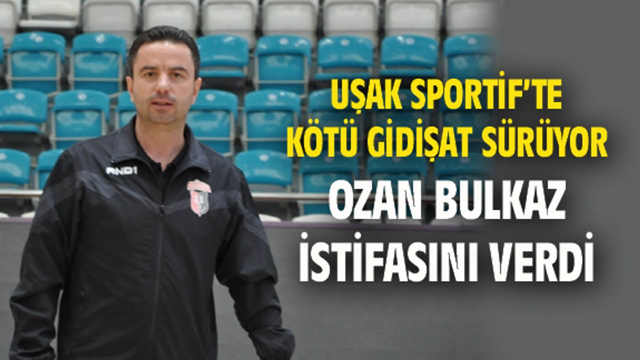Uşak Sportif'te Ozan Bulkaz istifasını verdi