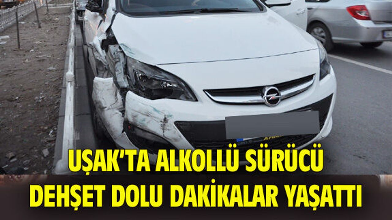 Uşak'ta alkollü sürücü dehşeti