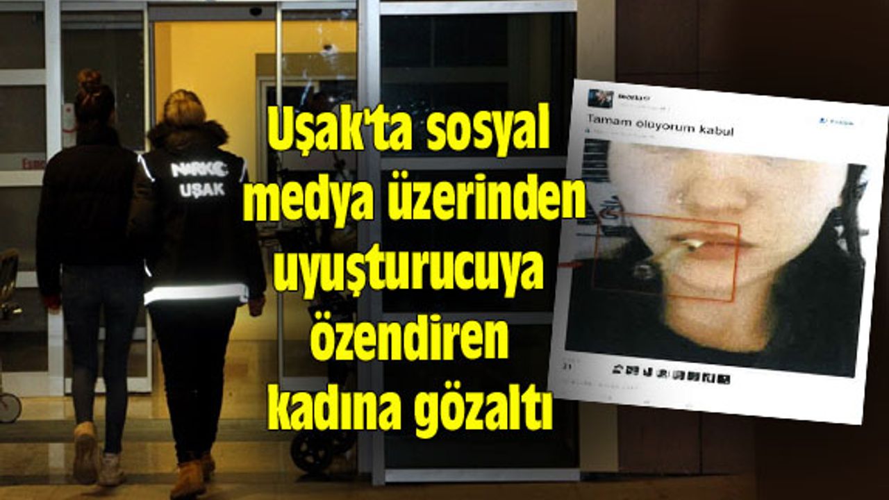 Uşak'ta sosyal medya üzerinden uyuşturucuya özendiren kadına gözaltı
