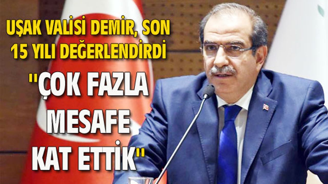 Uşak Valisi Demir, son 15 yılı değerlendirdi