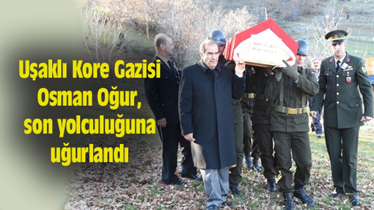 Uşaklı Kore Gazisi Osman Oğur, son yolculuğuna uğurlandı