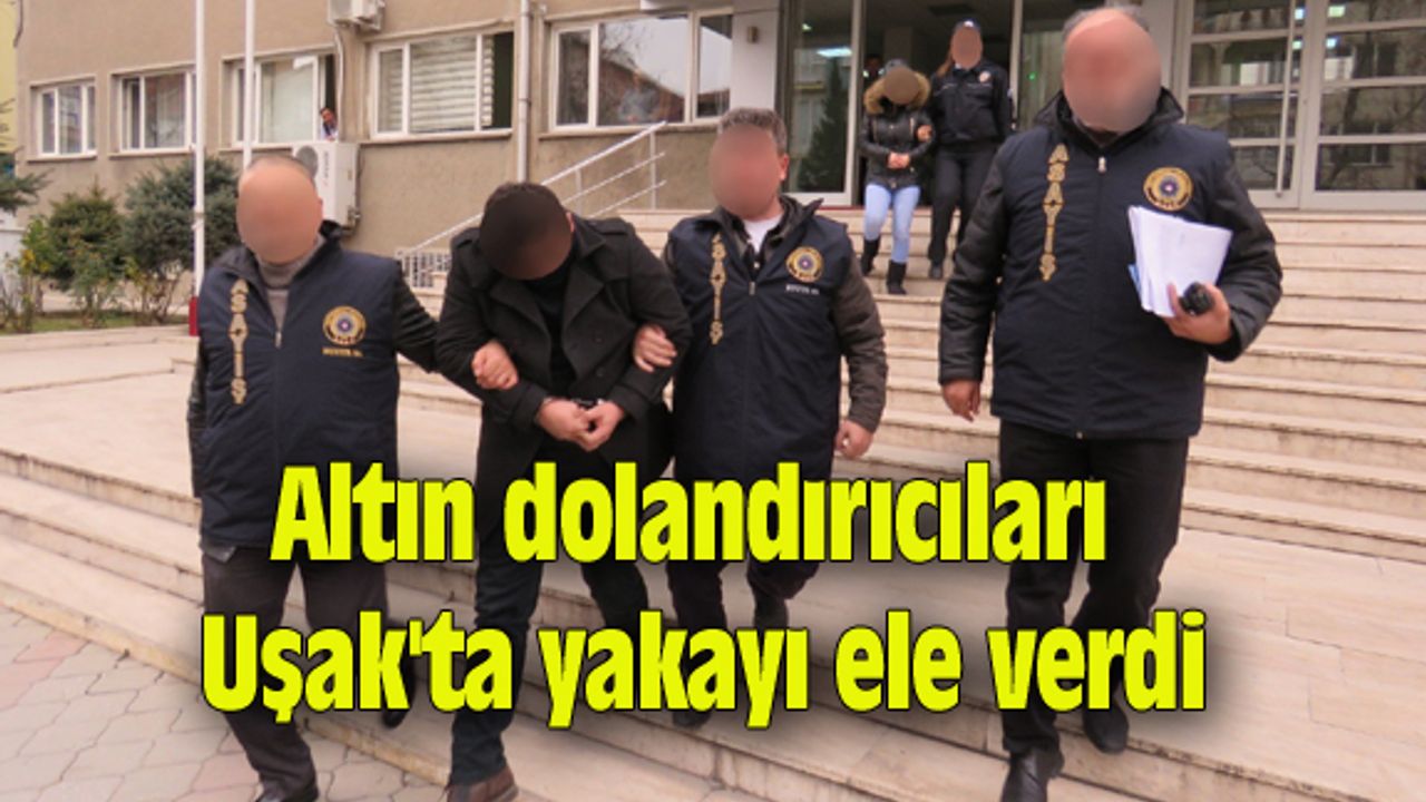 Altın dolandırıcıları Uşak'ta yakayı ele verdi