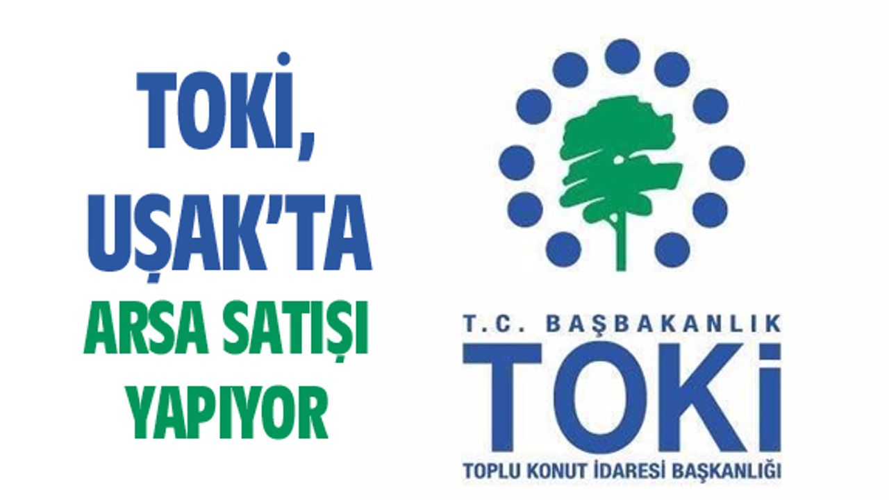 TOKİ, Uşak'ta arsa satışı yapıyor