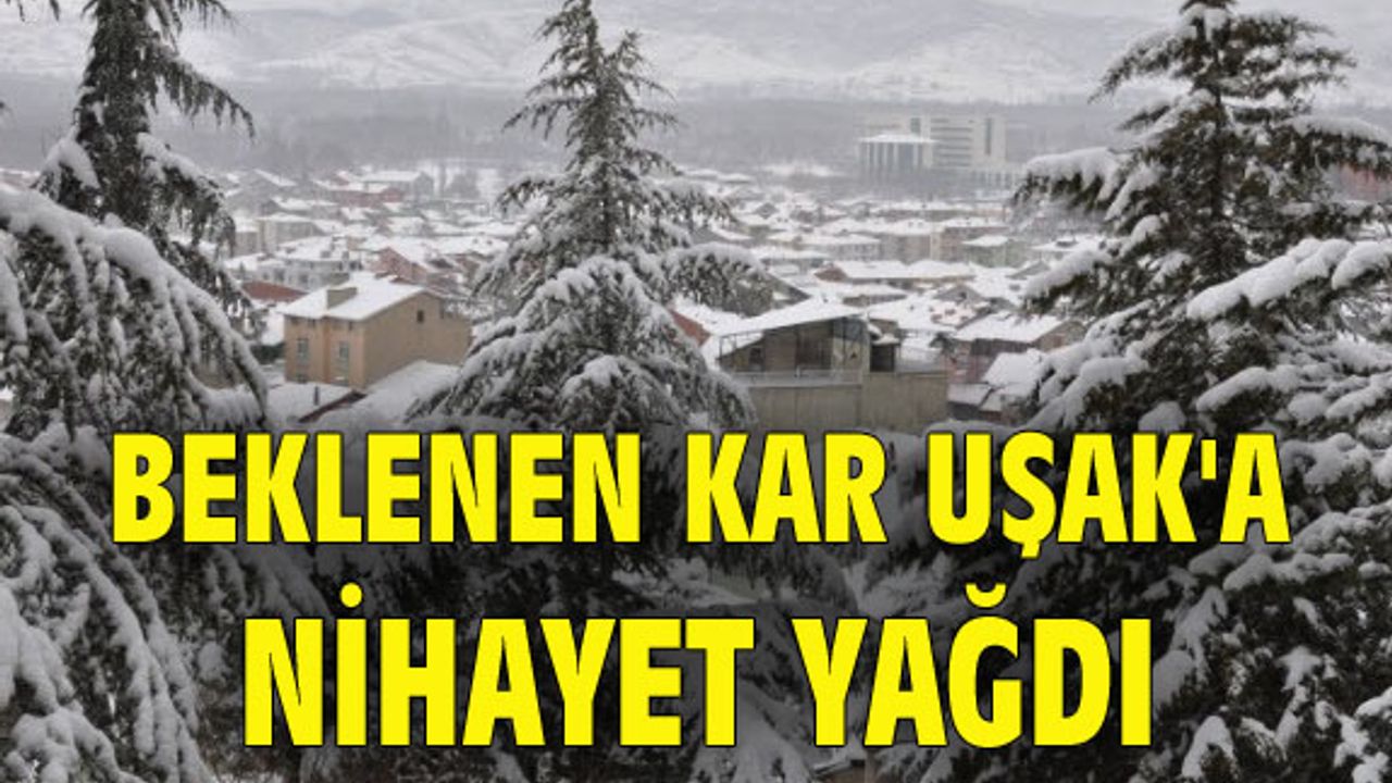 Uşak'a nihayet kar yağdı...