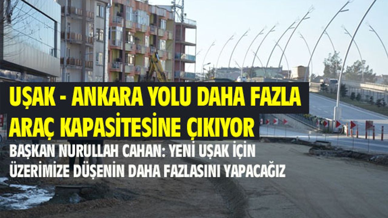 Uşak-Ankara karayolu daha rahat hale gelecek...