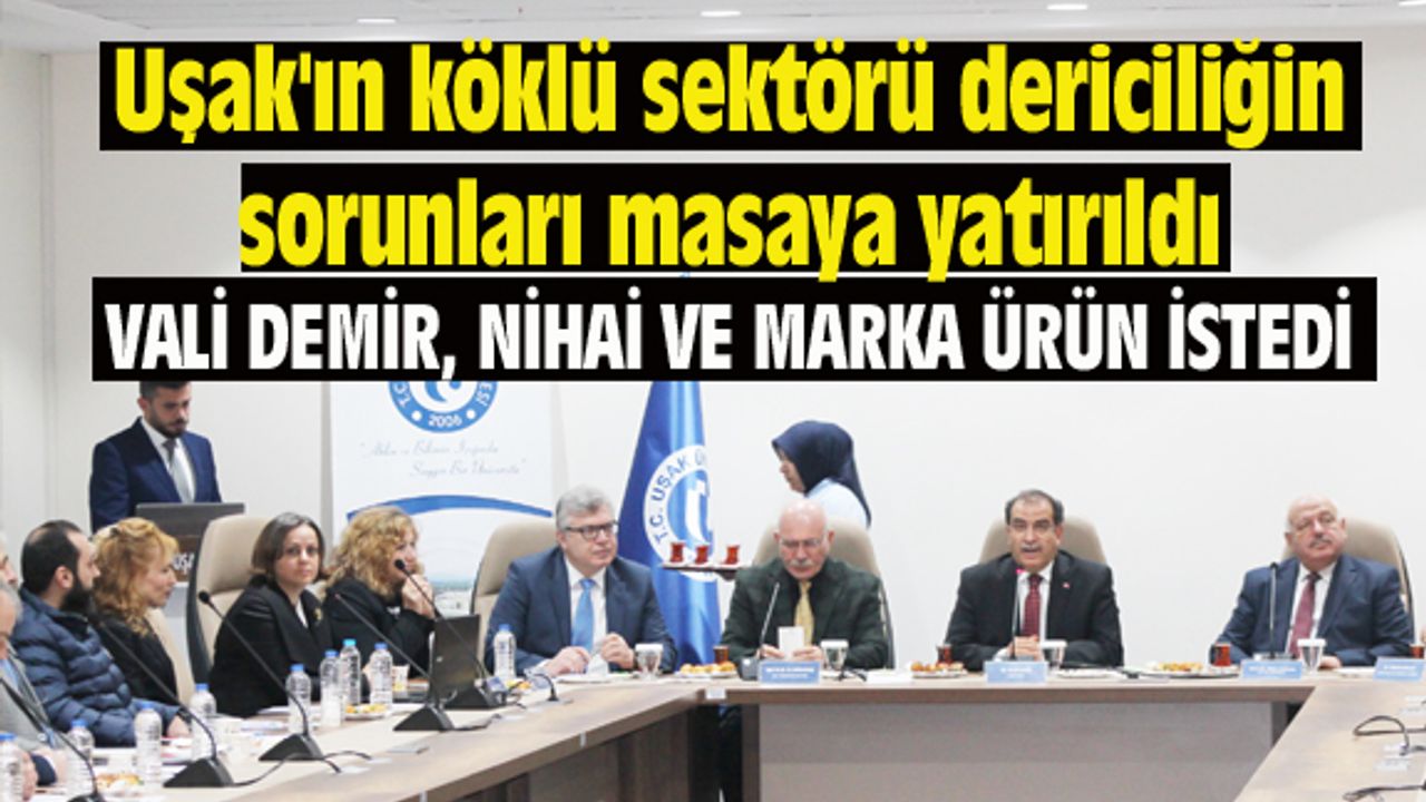 Uşak'ın köklü sektörü dericiliğin sorunları masaya yatırıldı