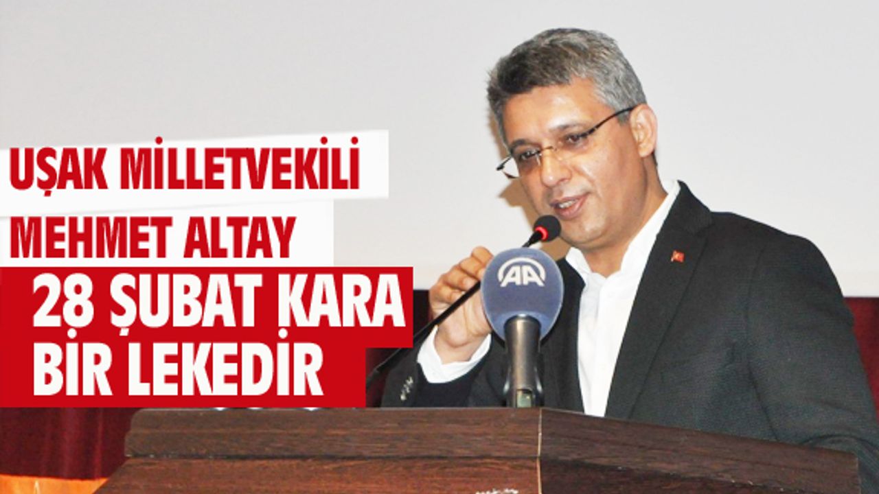 Mehmet Altay: 28 Şubat tarihimizde kara bir lekedir