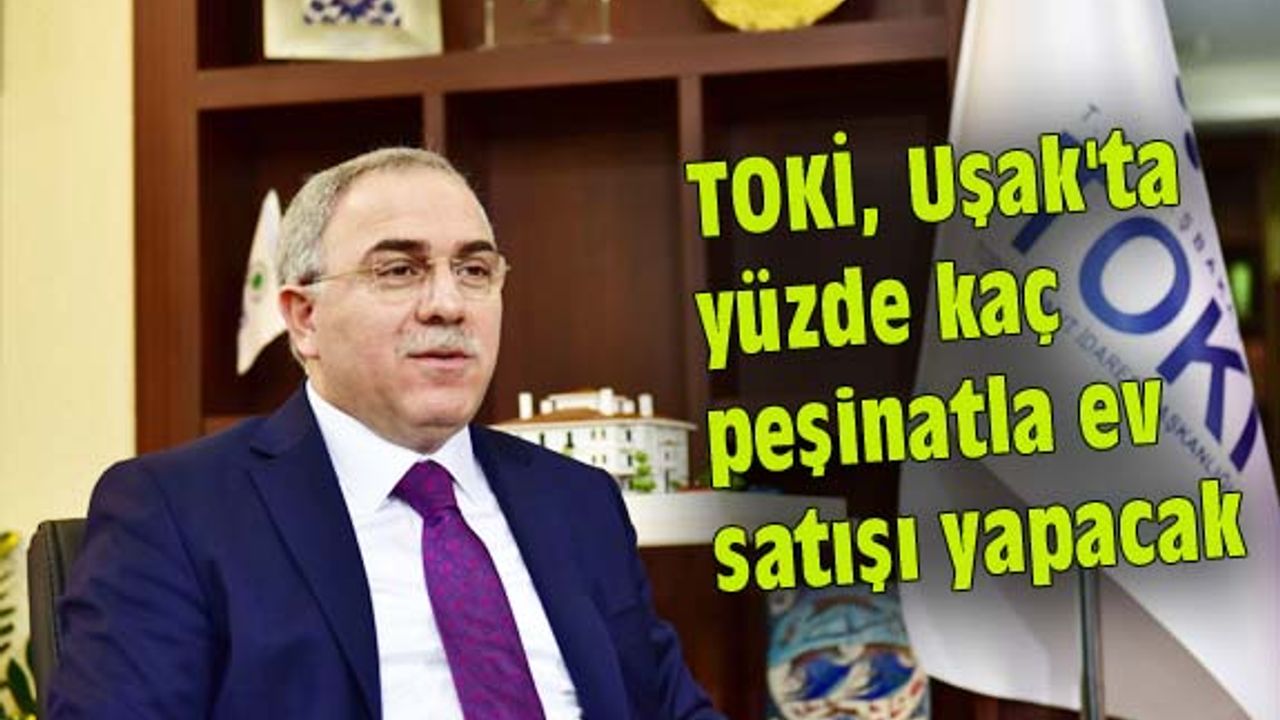 TOKİ, Uşak'ta yüzde kaç peşinatla ev satışı yapacak