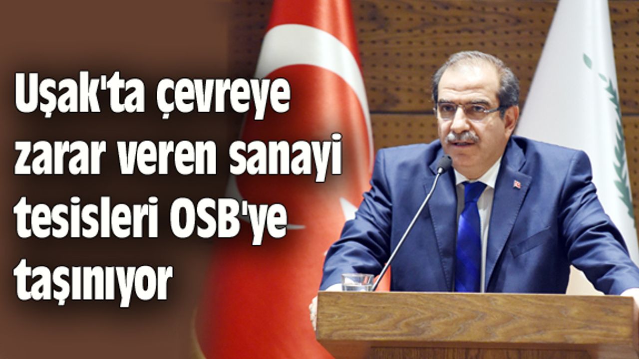 Uşak'ta çevreye zarar veren sanayi tesisleri OSB'ye taşınıyor