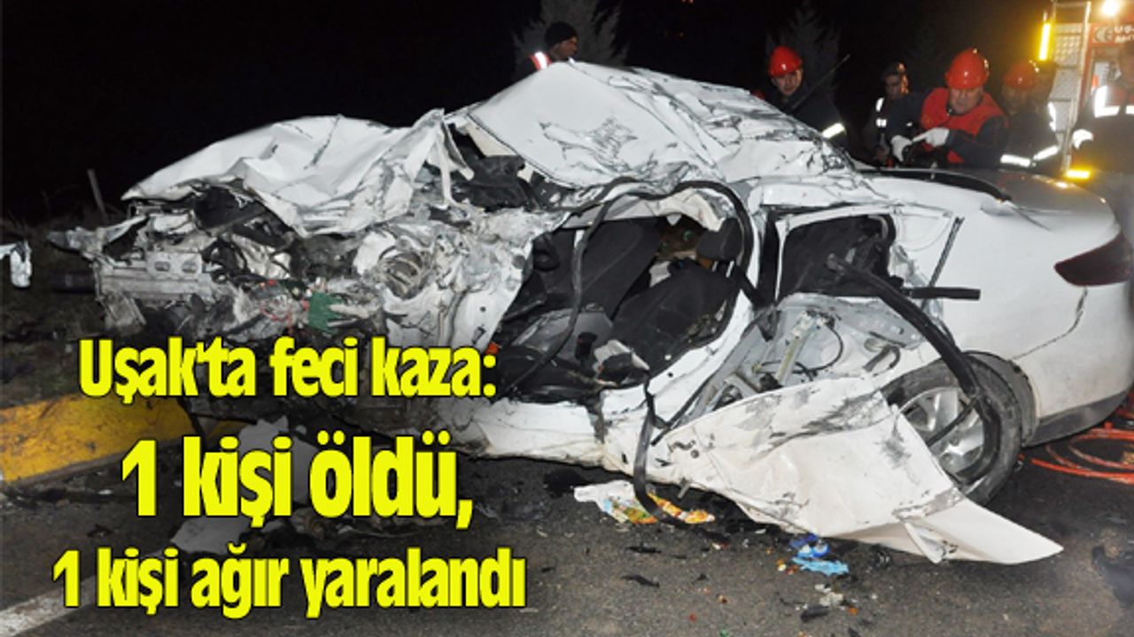 Uşak'ta feci kaza: 1 kişi öldü, 1 kişi ağır yaralandı
