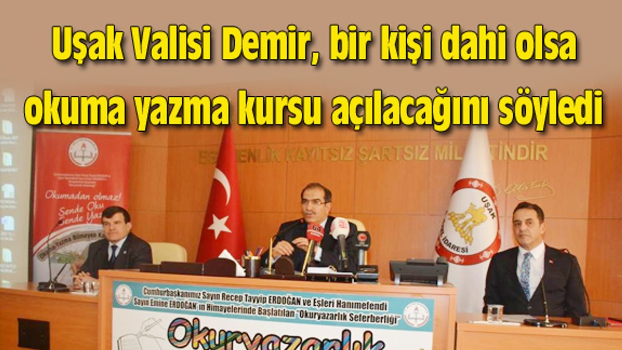 Uşak Valisi Demir, bir kişi dahi olsa okuma yazma kursu açılacağını söyledi