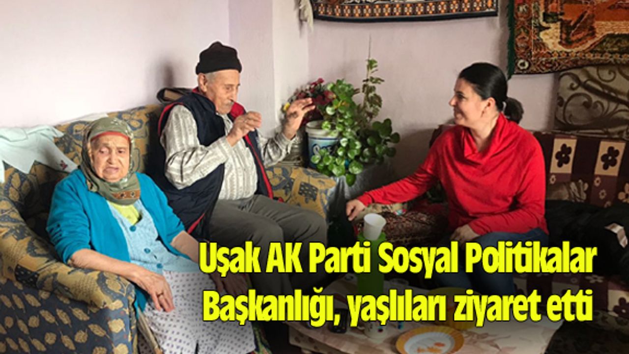 Uşak AK Parti Sosyal Politikalar Başkanlığı, yaşlıları ziyaret etti