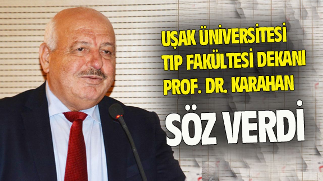 Uşak Tıp Fakültesi Dekanı Prof. Dr. Karahan, söz verdi...