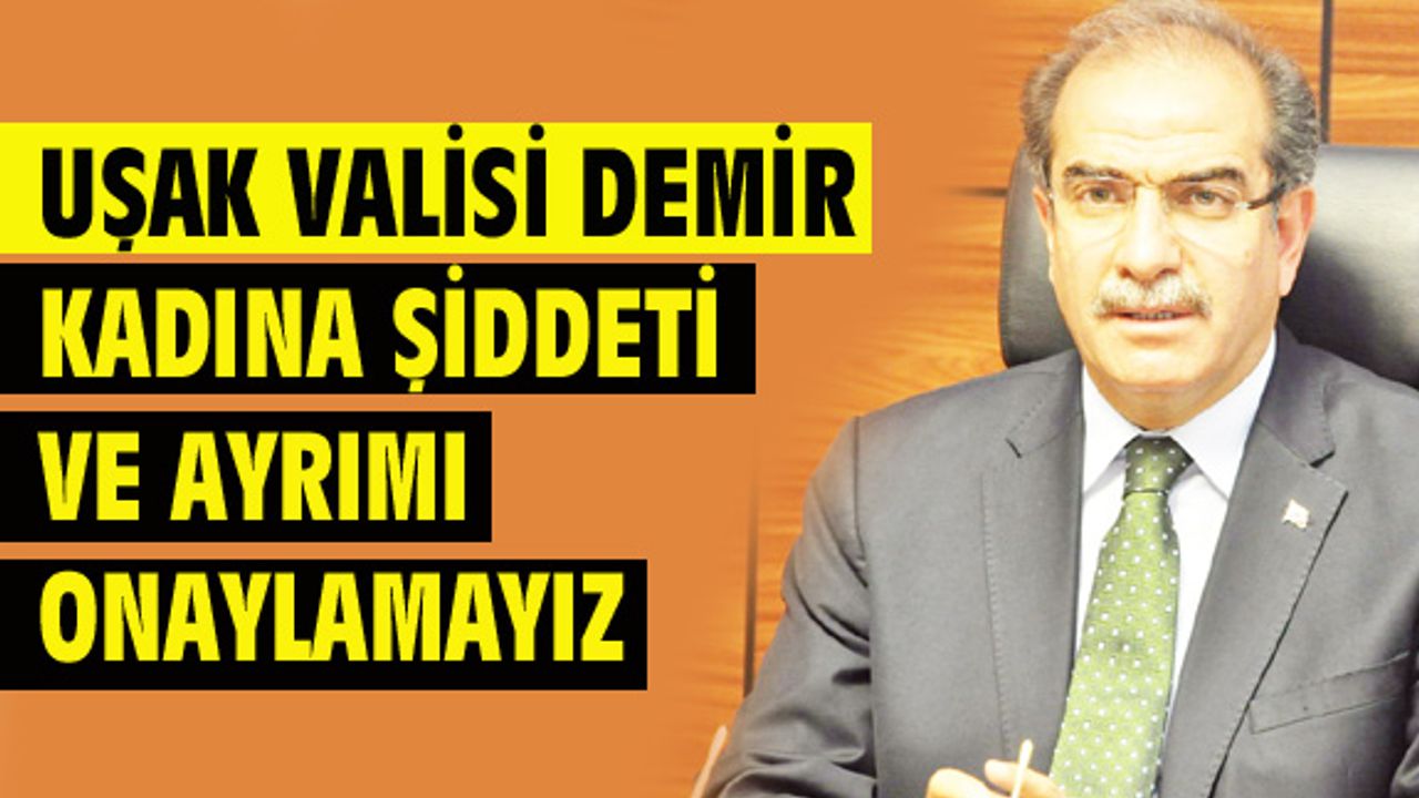 Uşak Valisi: Kadına uygulanan ayrımcılığı onaylamayız