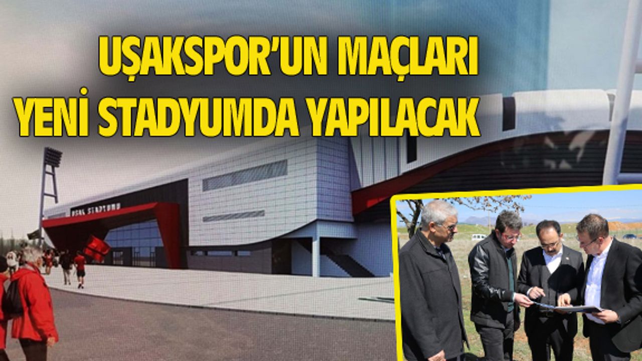Uşakspor maçları UEFA ayarındaki yeni stadyumda yapılacak