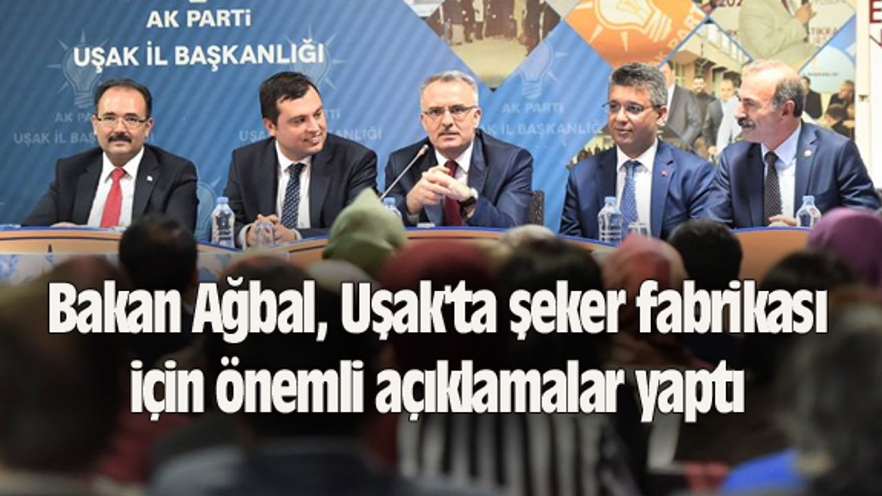 Bakan Ağbal, Uşak'ta şeker fabrikası için önemli açıklamalar yaptı