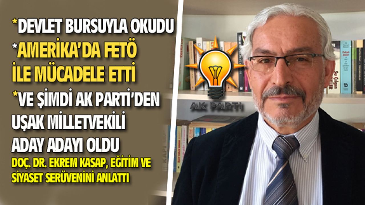 Ekrem Kasap, devlet bursuyla okudu, FETÖ ile mücadele etti, şimdi AK Parti Uşak milletvekili aday adayı