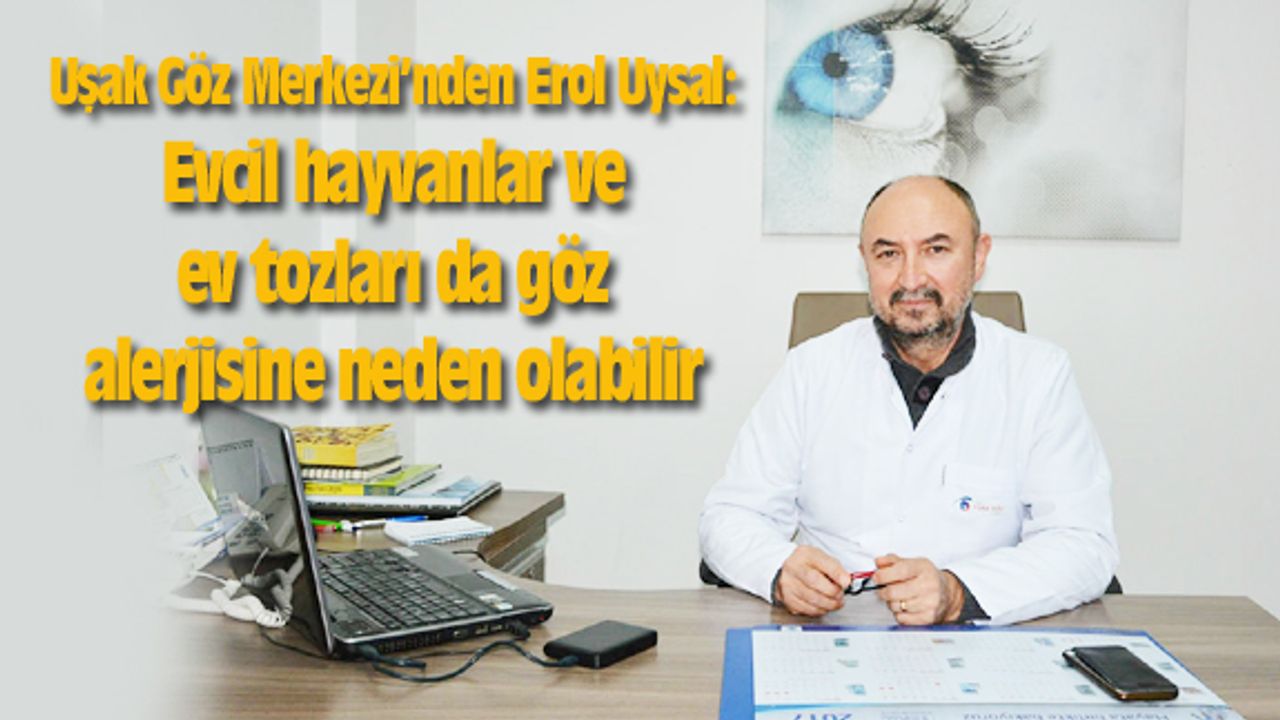 Erol Uysal: Evcil hayvanlar ve ev tozları da göz alerjisine neden olabilir