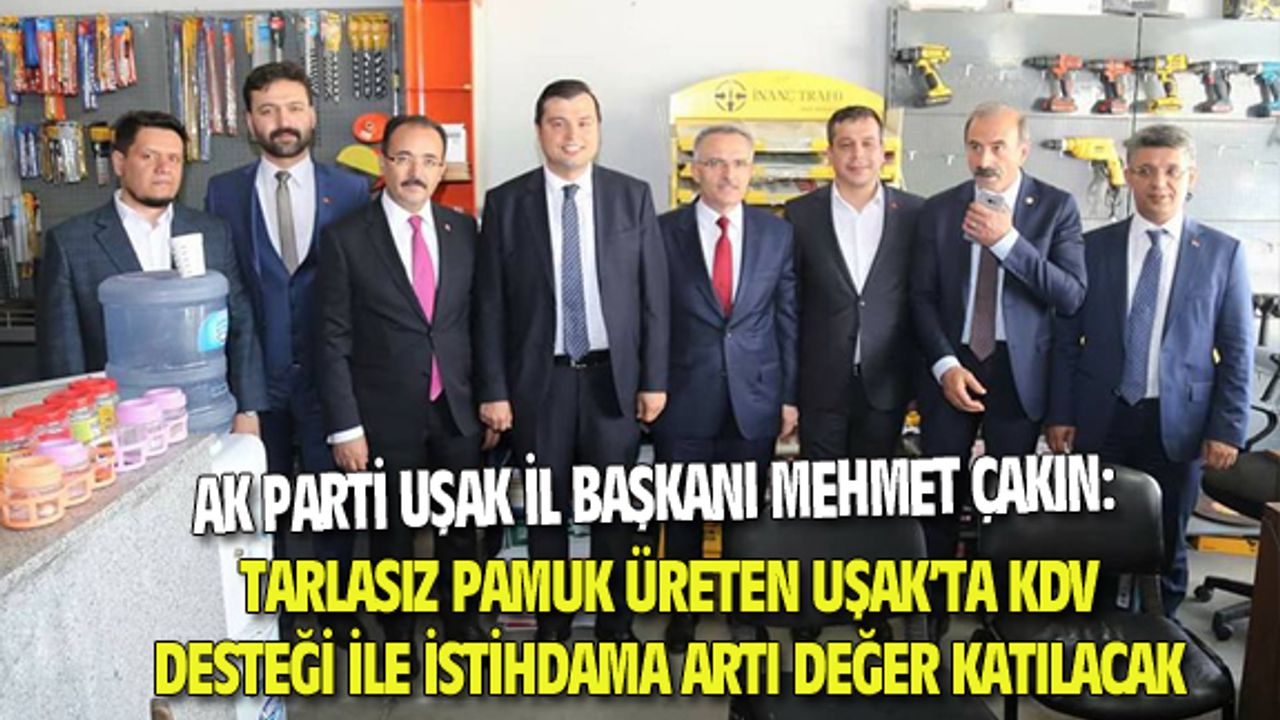 Mehmet Çakın: KDV desteği, tarlasız pamuk üreten Uşak'a artı değer katacak