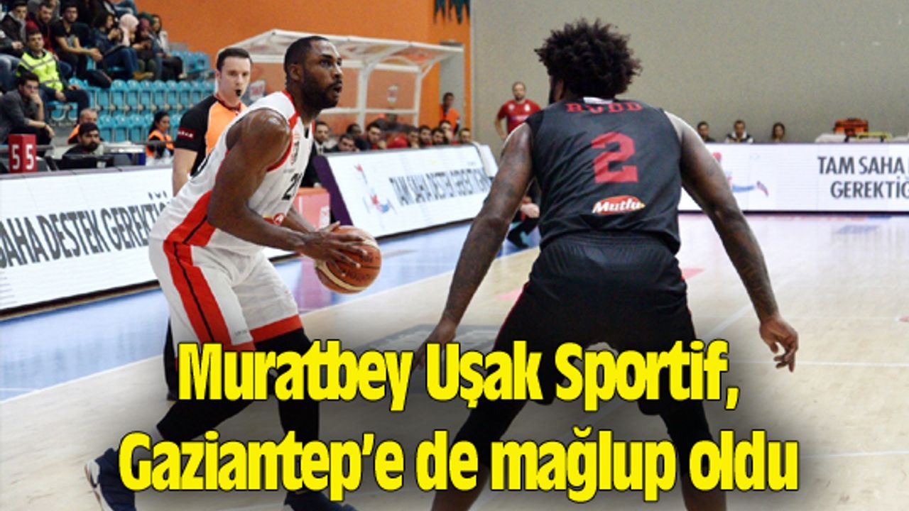 Muratbey Uşak Sportif, Gaziantep'e de mağlup oldu