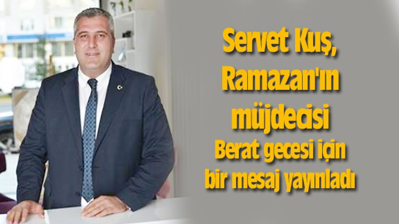 Servet Kuş, Ramazan'ın müjdecisi Berat gecesi için bir mesaj yayınladı