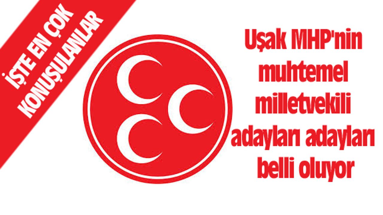 Uşak MHP'nin muhtemel milletvekili adayları adayları belli oluyor