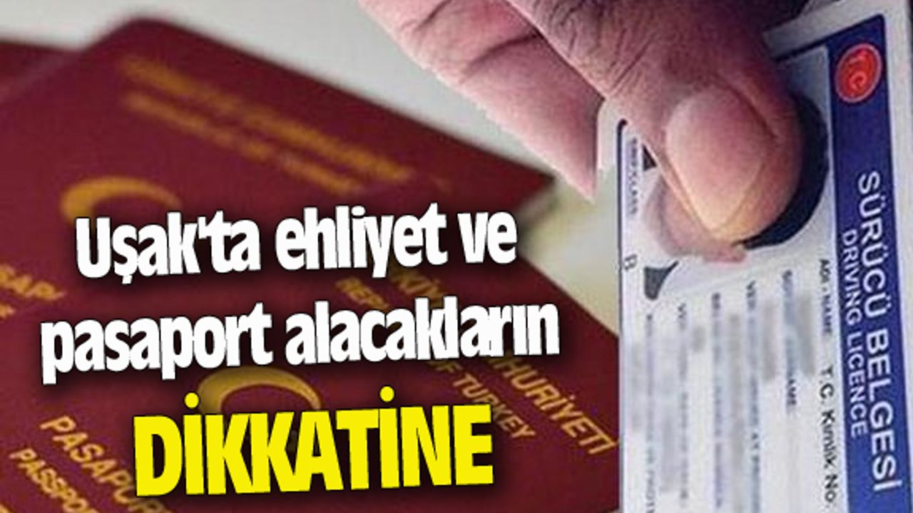 Uşak'ta ehliyet ve pasaport alacakların dikkatine