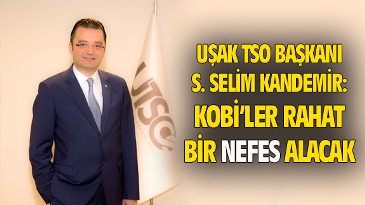 Uşak Ticaret Odası Başkanı: Üyelerimiz rahat bir nefes alacak