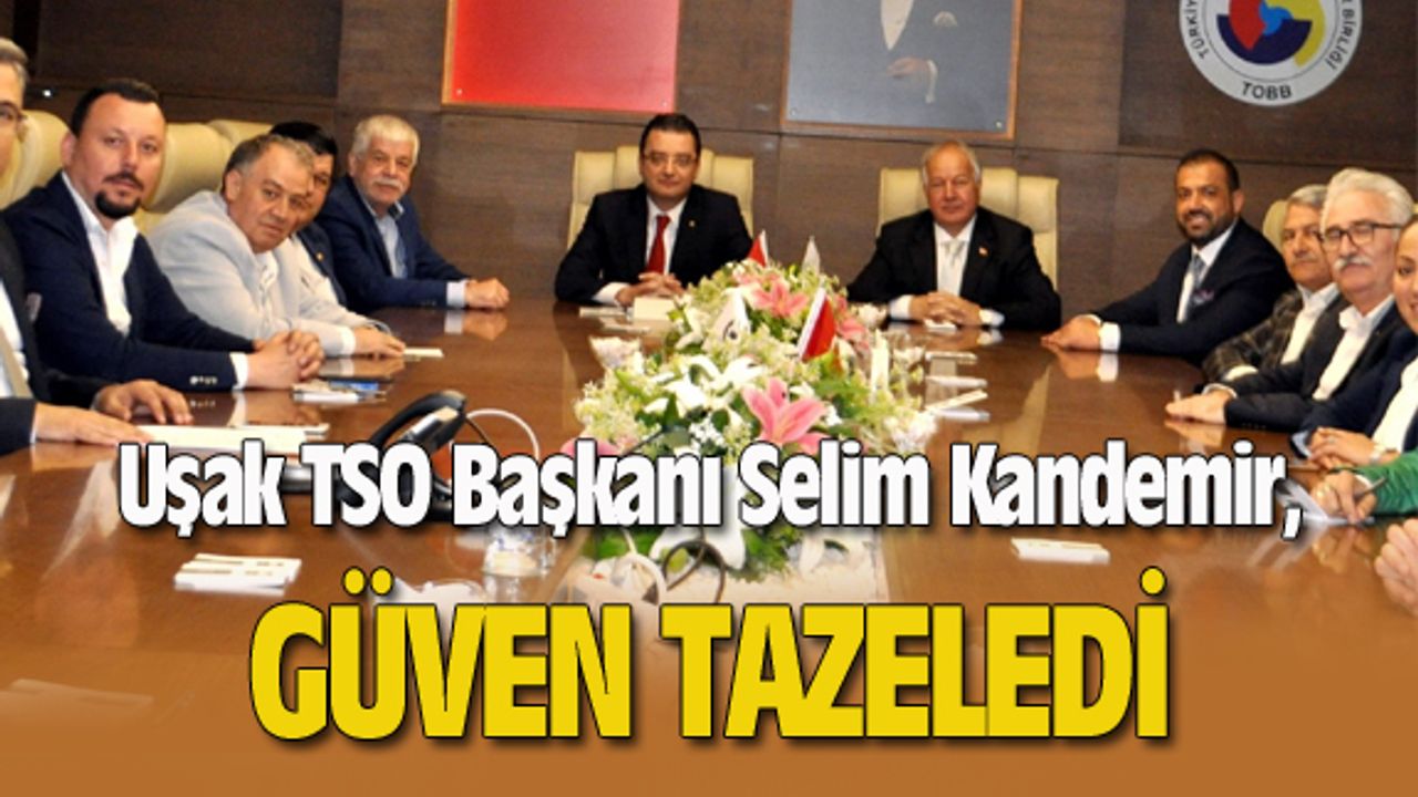 Uşak TSO Başkanı Selim Kandemir, güven tazeledi