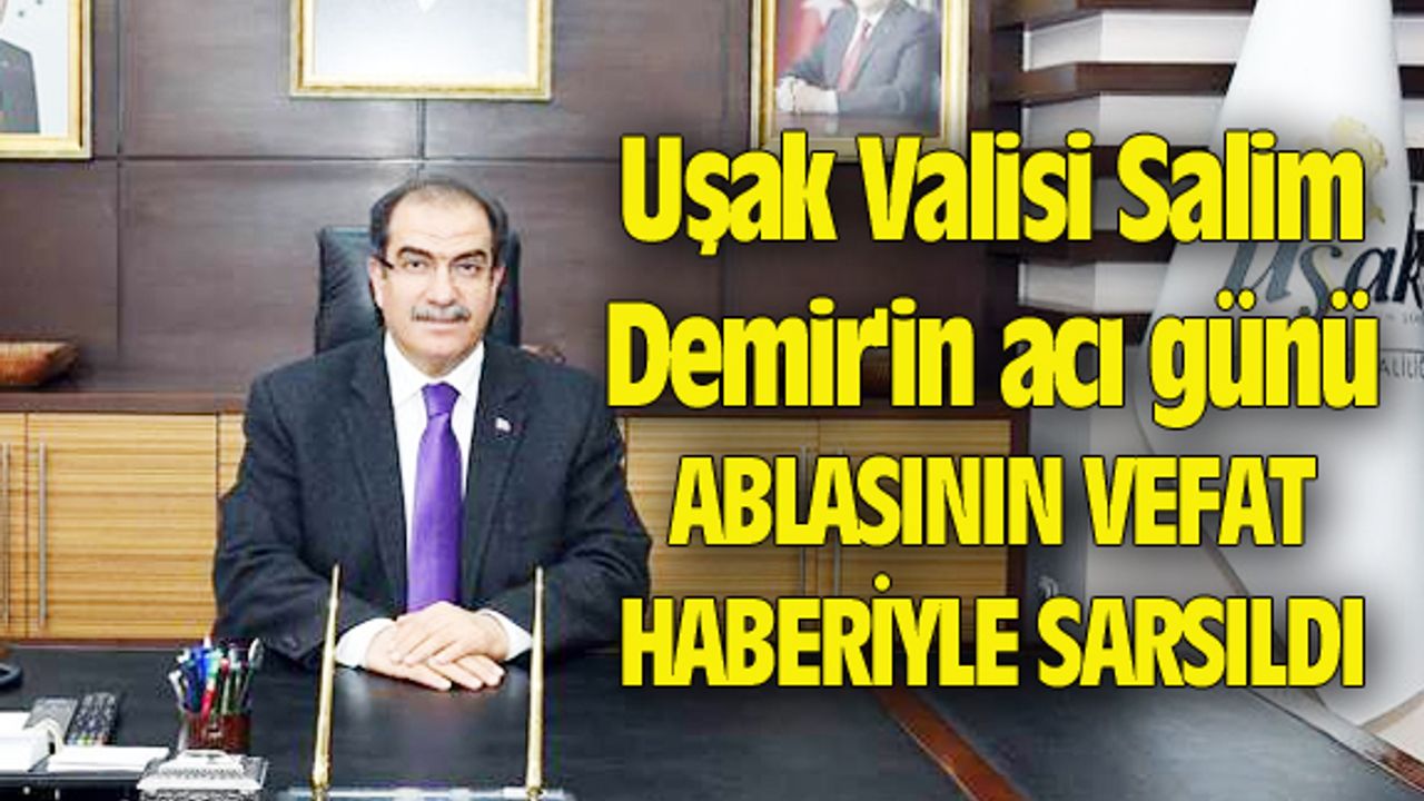 Uşak Valisi Salim Demir'in acı günü