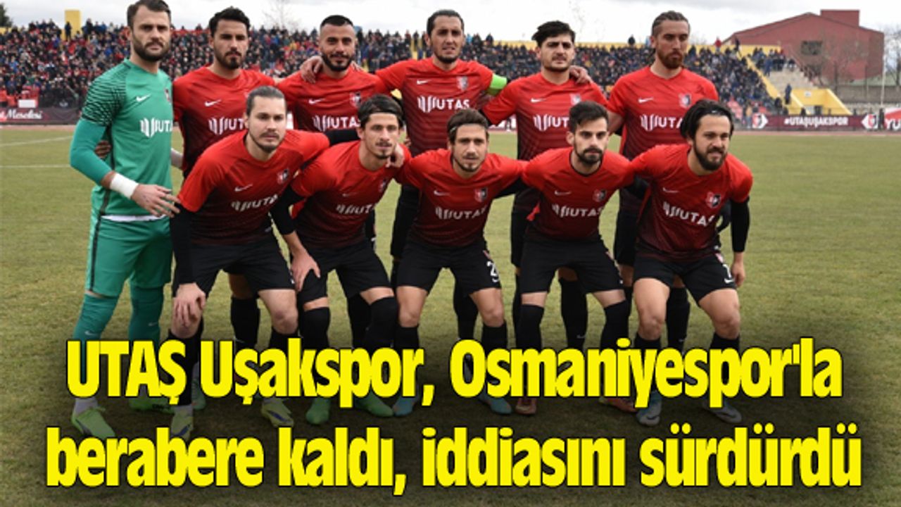 UTAŞ Uşakspor, Osmaniyespor'la berabere kaldı, iddiasını sürdürdü