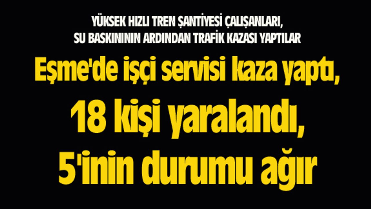 Eşme'de işçi servisi kaza yaptı, 18 kişi yaralandı, 5'inin durumu ağır