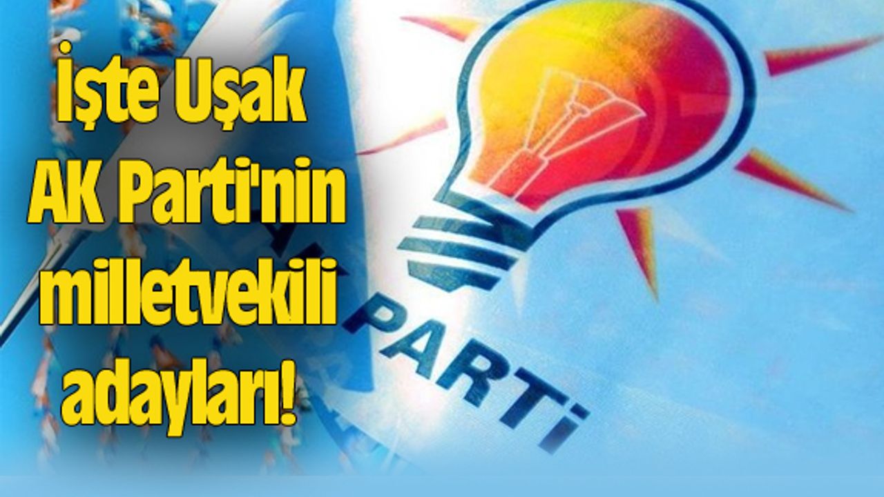 İşte Uşak AK Parti'nin milletvekili adayları!