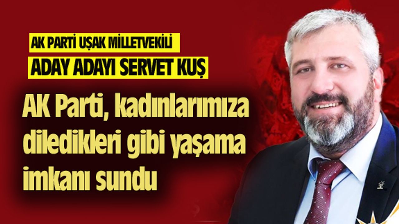 Servet Kuş: AK Parti, kadınlarımıza diledikleri gibi yaşama imkanı sundu