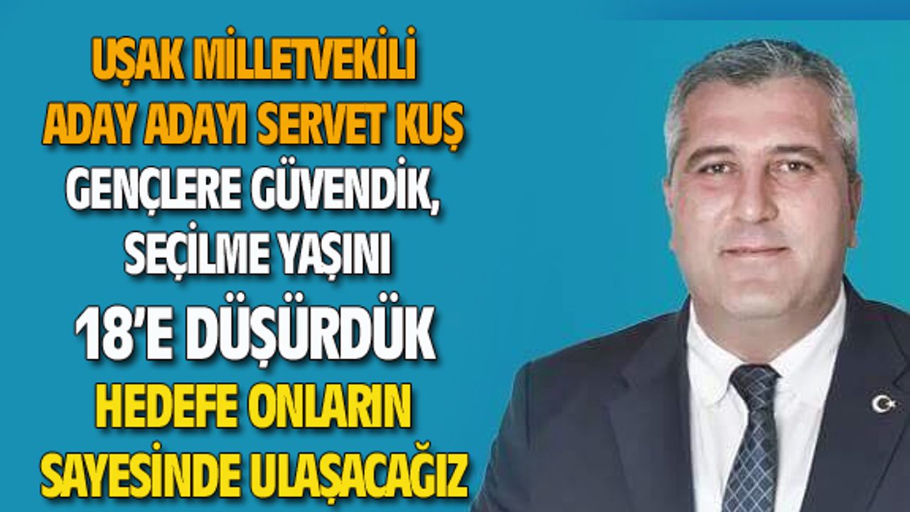 Servet Kuş: Gençlere güvendik ve seçilme yaşını 18'e düşürdük
