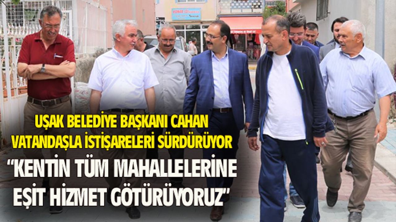 Uşak Belediye Başkanı Cahan, vatandaşla istişareleri sürdürüyor